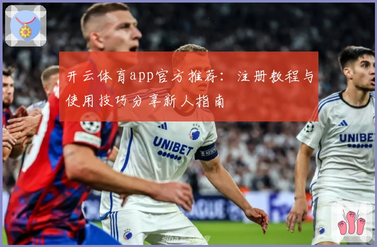 开云体育app官方推荐:注册教程与使用技巧分享新人指南