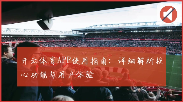 开云体育APP使用指南：详细解析核心功能与用户体验