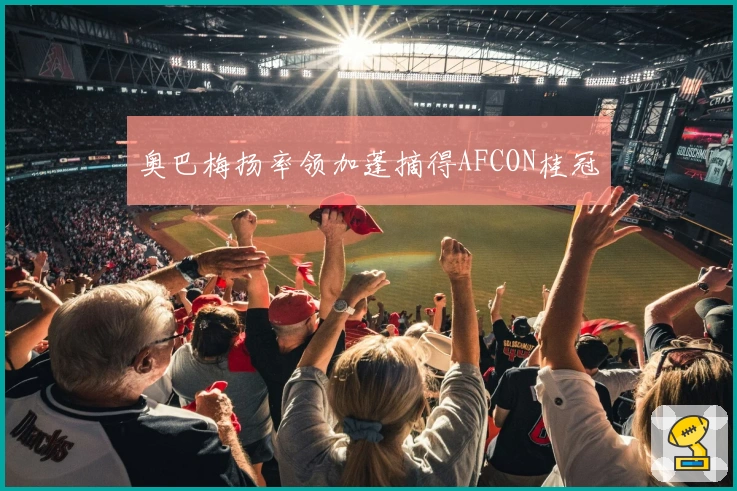 奥巴梅扬率领加蓬摘得AFCON桂冠