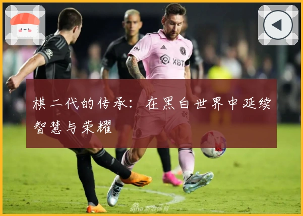 棋二代的传承：在黑白世界中延续智慧与荣耀