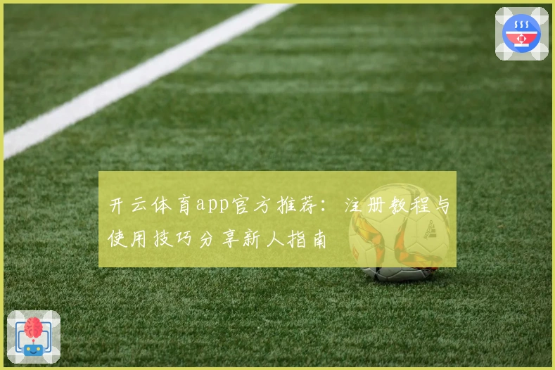 开云体育app官方推荐：注册教程与使用技巧分享新人指南