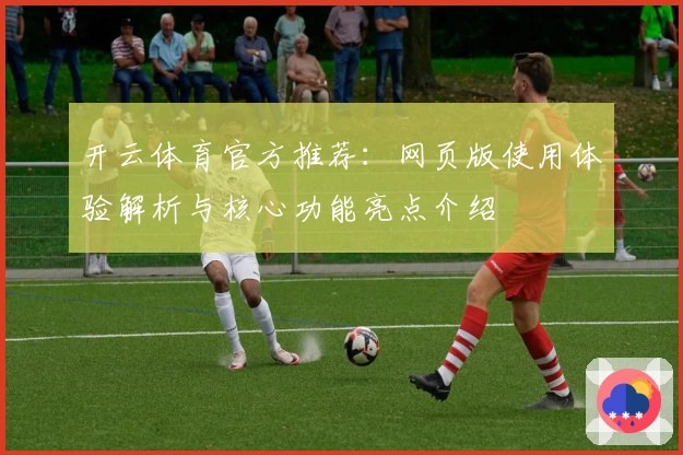 开云体育官方推荐:网页版使用体验解析与核心功能亮点介绍